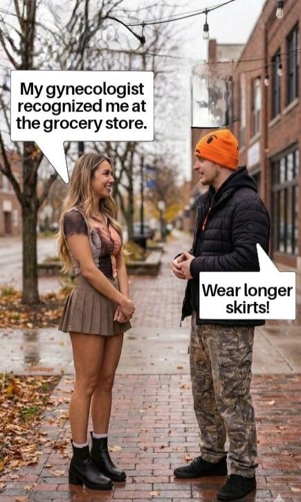 My gynecologist recognized me at the grocery store. Wear longer skirts!