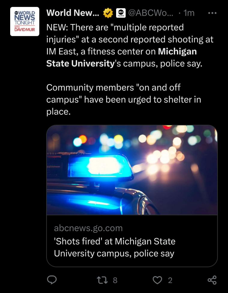 World New B ABCWo 1m NEW There are multiple reported injuries at a second reported shooting at IM East a fitness center on Michigan State Universitys campus police say Community members on and off campus have been urged to shelter in place L SHIERIE VIR IS 1 University campus police say o u V