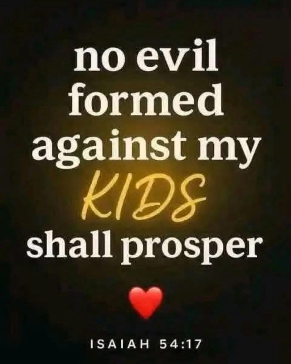 no evil formed against my KIDS shall prosper ISAIAH 54:17