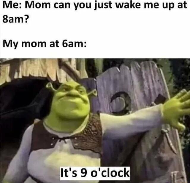 Me Mom can you just wake me up at 8am My mom at 6am J T S ItsroIoc 7A