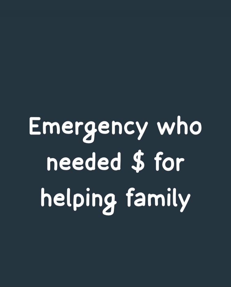 Emergency who needed $ for helping family