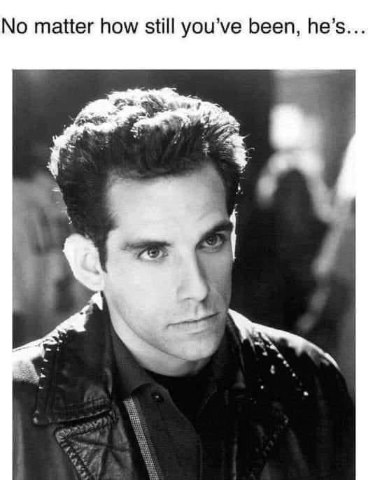 No matter how still youve been hes