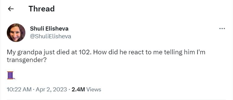 Thread Shull Elisheva shulElisheva My grandpa just died at 102 How did he react to me telling him Im transgender 1022 AM Apr2 2023 24M Views