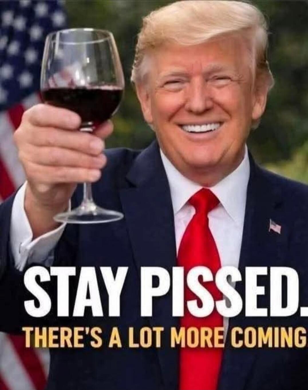 STAY PISSED. THERE'S A LOT MORE COMING