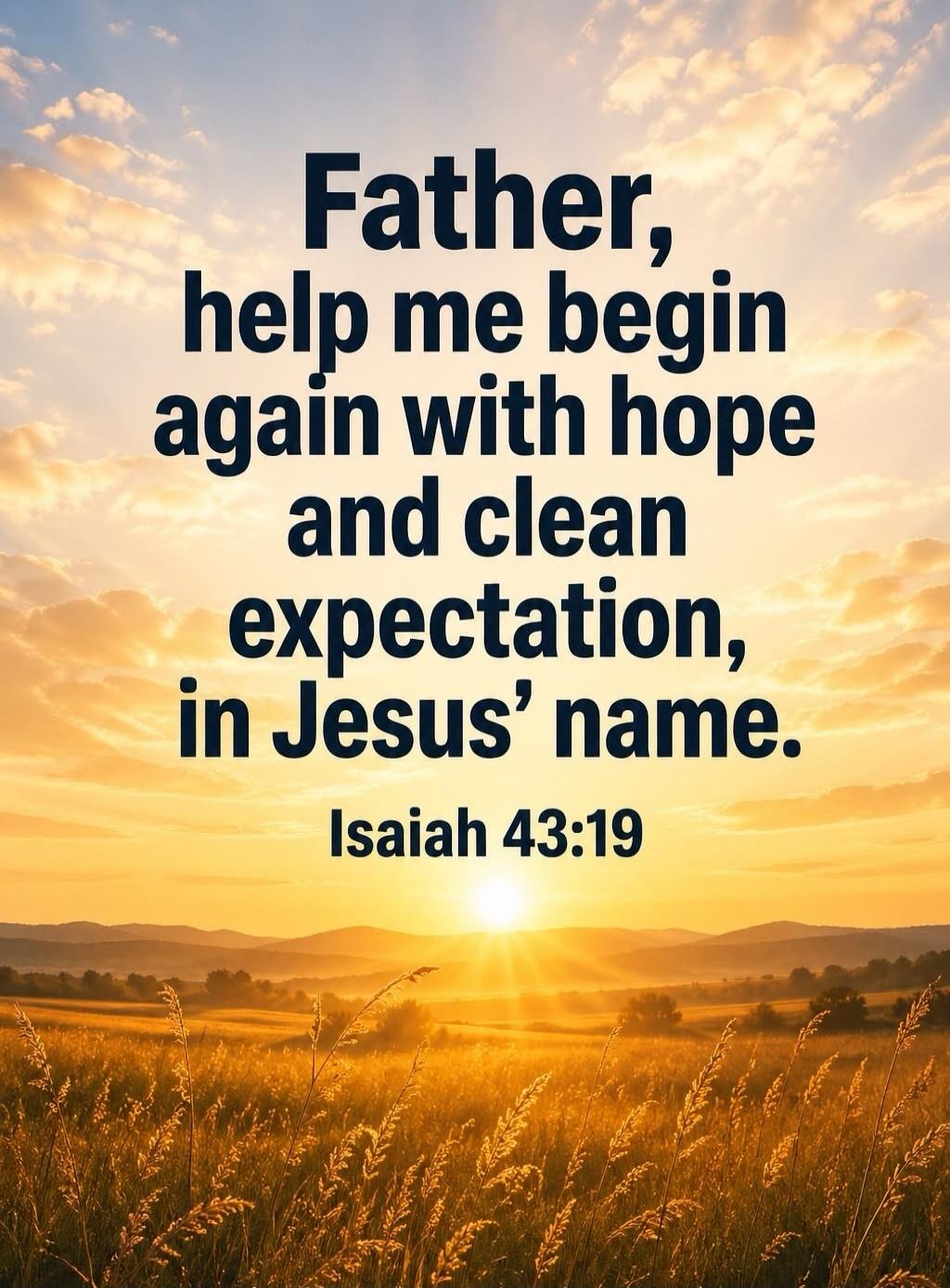 Father, help me begin again with hope and clean expectation, in Jesus' name. Isaiah 43:19