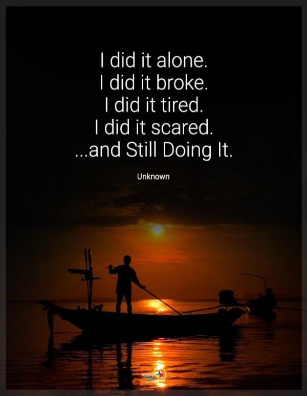 I did it alone. I did it broke. I did it tired. I did it scared. ...and Still Doing It. Unknown