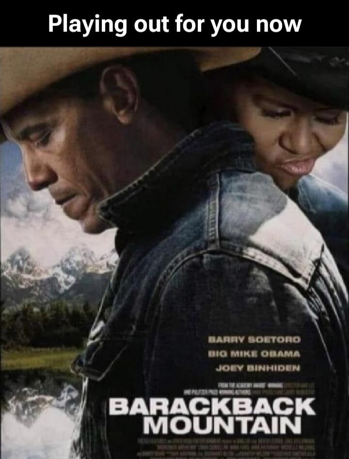 Playing out for you now. BARRY SOETORO. BIG MIKE OBAMA. JOEY BINHIDEN. BARACKBACK MOUNTAIN.