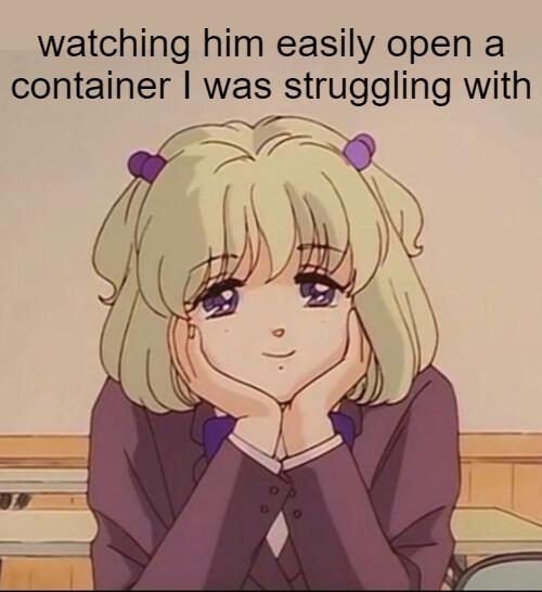 watching him easily open a container was struggling with