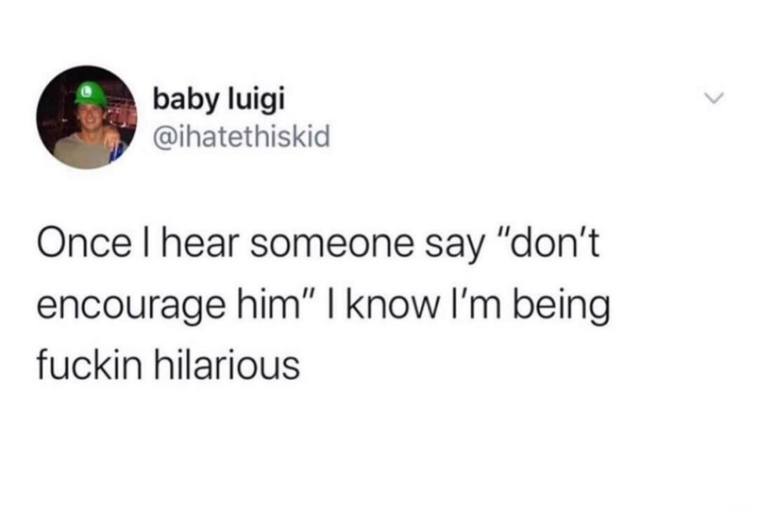 baby luigi ihatethiskid Once hear someone say dont encourage him know Im being fuckin hilarious