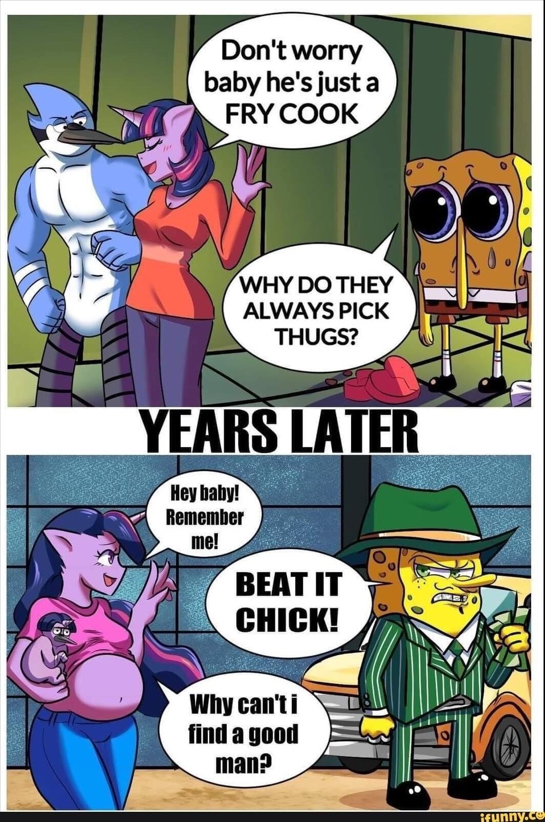 Dontworry baby hes justa g FRY COOK I I i b U ALWAYS PICK THUGS 4_ T findagood g man 4