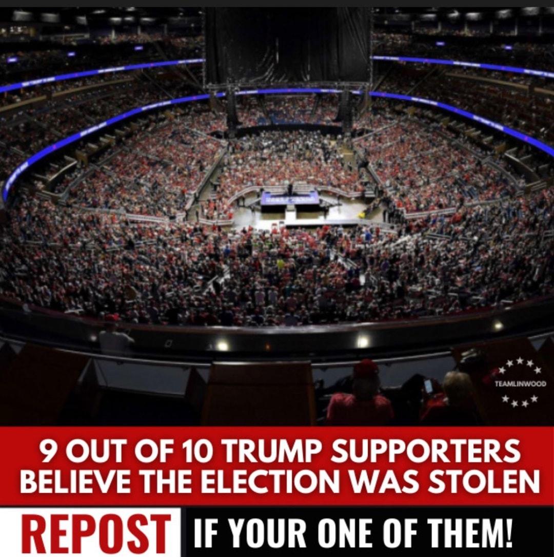 9 OUT OF 10 TRUMP SUPPORTERS BELIEVE THE ELECTION WAS STOLEN REPOST UALLLTITL I AT