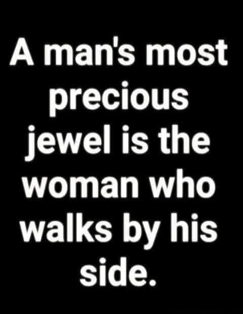 A man's most precious jewel is the woman who walks by his side.