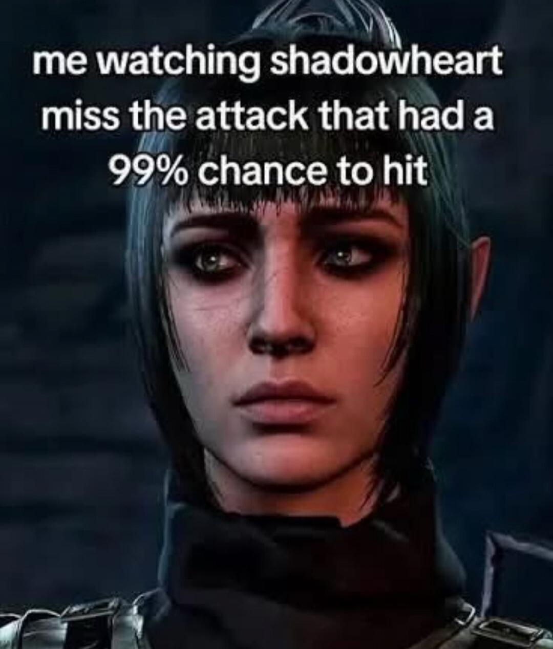 me watching shadowheart miss the attack that had a 99% chance to hit