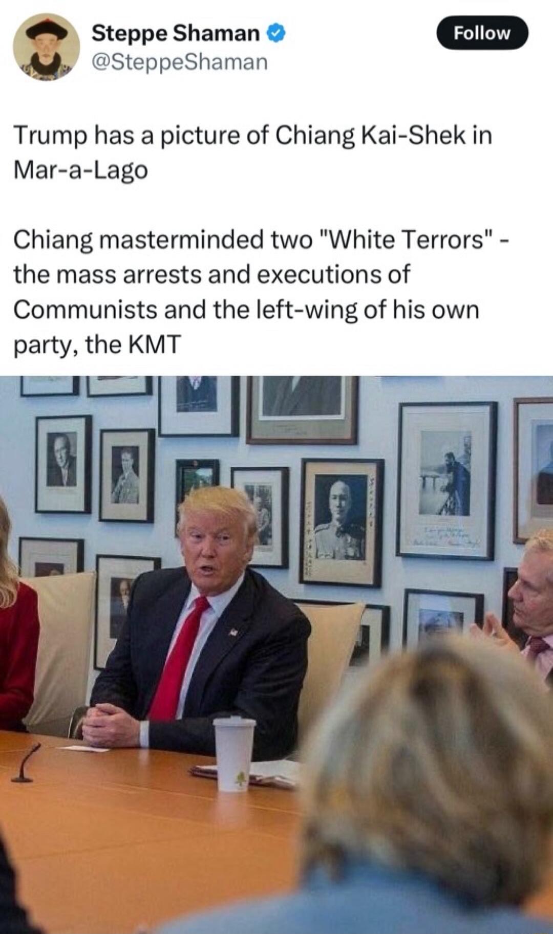 z Steppe Shaman SteppeShaman Trump has a picture of Chiang Kai Shek in Mar a Lago Chiang masterminded twi hite Terror the mass arrests and executions of Communists and the left wing of his own party the KMT