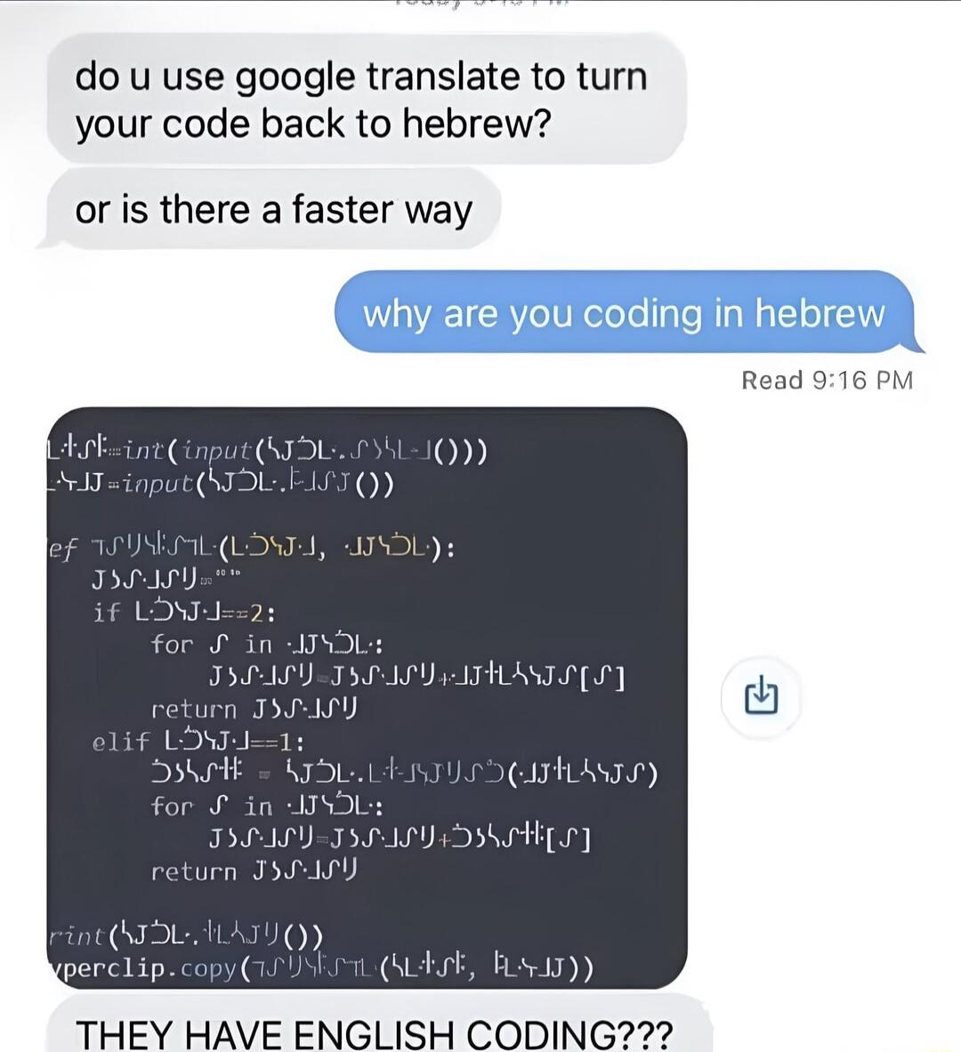 do u use google translate to turn your code back to hebrew or is there a faster way Read 916 PM ISLATY T3 0L A THANT TS0 S S0 return J5S00Y THEY HAVE ENGLISH CODING