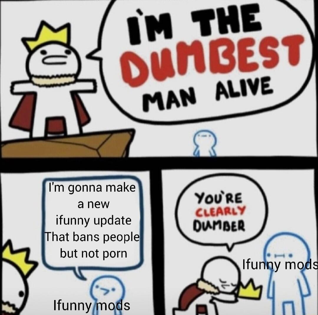 Tm gonna make anew ifunny update hat bans people but not porn