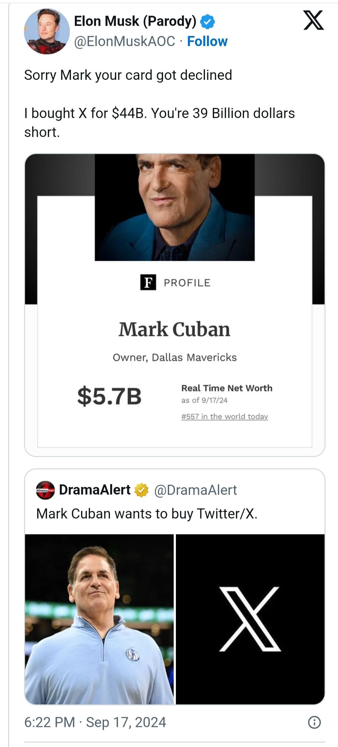 Elon Musk Parody X ElonMuskAOC Follow Sorry Mark your card got declined I bought X for 44B Youre 39 Billion dollars short B rroFiLE Mark Cuban Owner Dallas Mavericks 57B iImmewes DramaAlert DramaAlert Mark Cuban wants to buy TwitterX 14 M W 622 PM Sep 172024