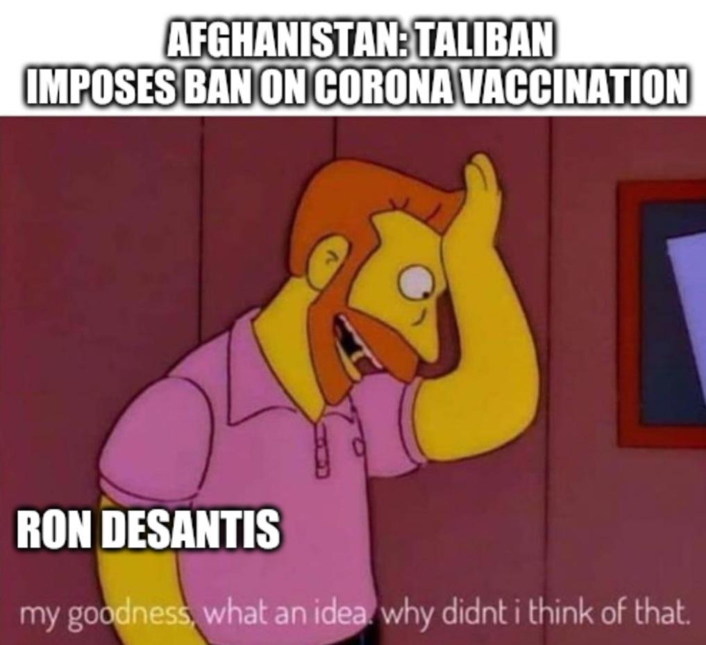 AFGHANISTANTALIBAN IMPOSESBANONCORONAVACCINATION my gowhat anidea why didnt i think of that RON DESANTIS