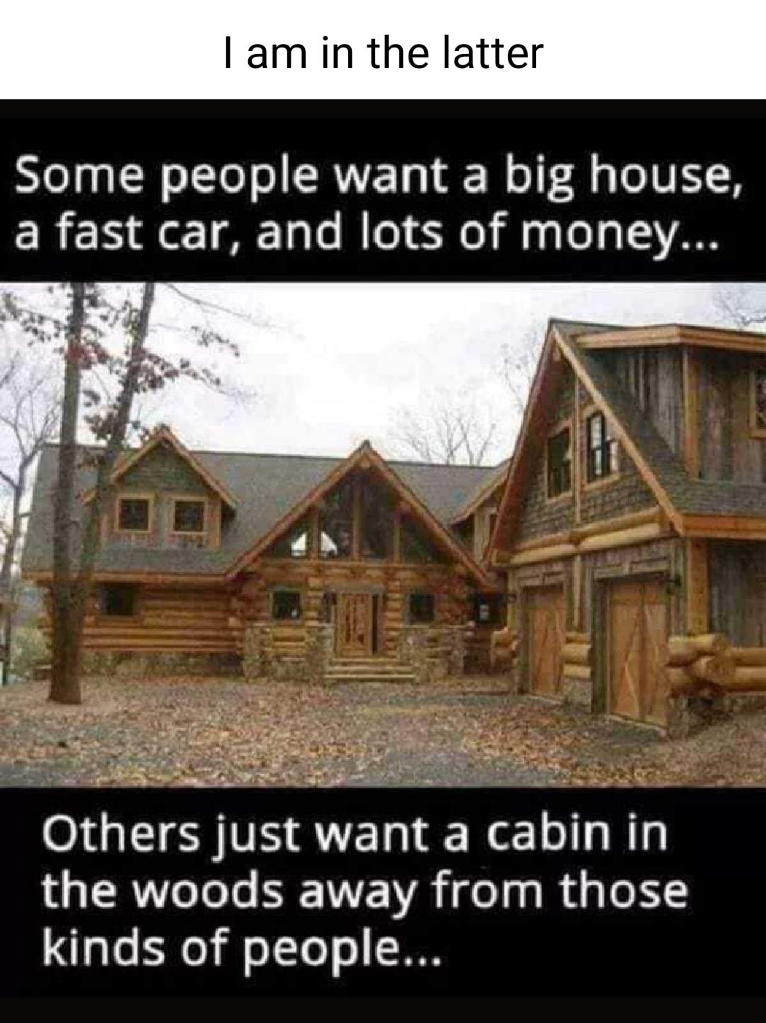 am in the latter SYolga N o IToT o RVYET o W olf 8 g V N ERER o Talo W o 3 il g g o o 1V Others just want a cabin in the woods away from those Lals Yo foTTo o TO0