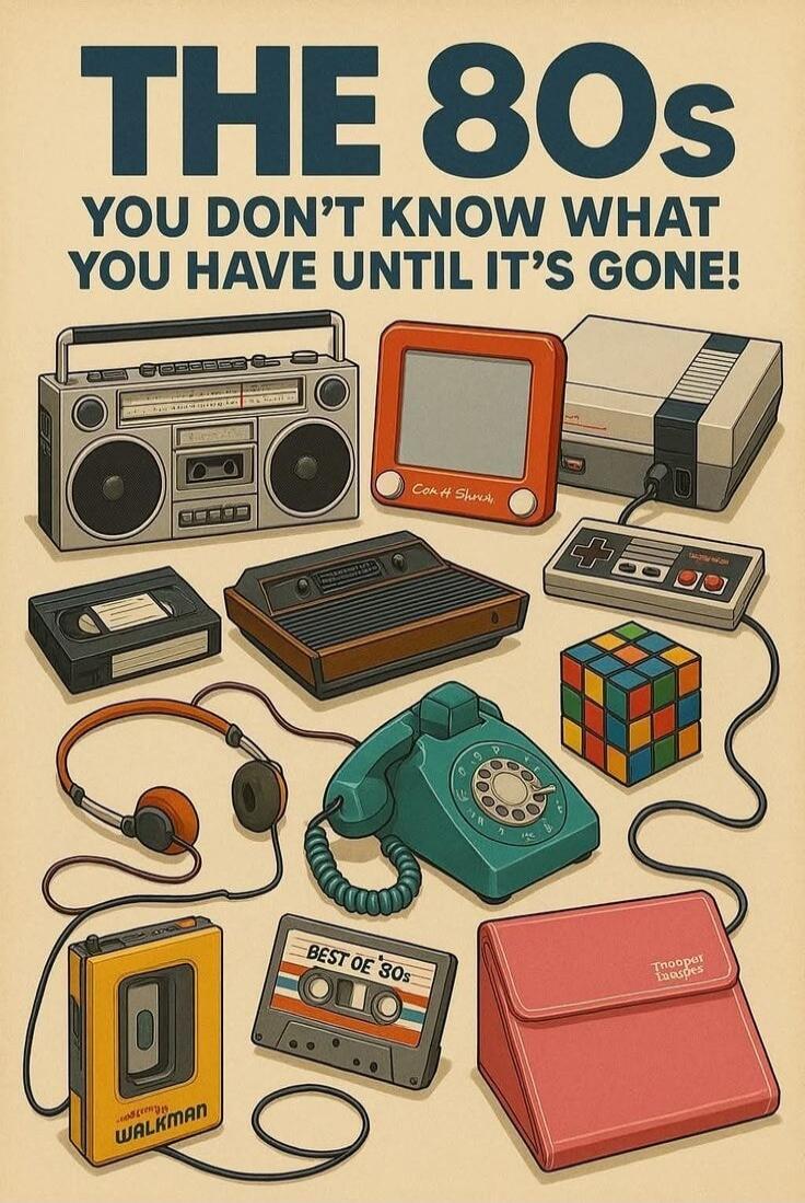 THE 80s YOU DON'T KNOW WHAT YOU HAVE UNTIL IT'S GONE!