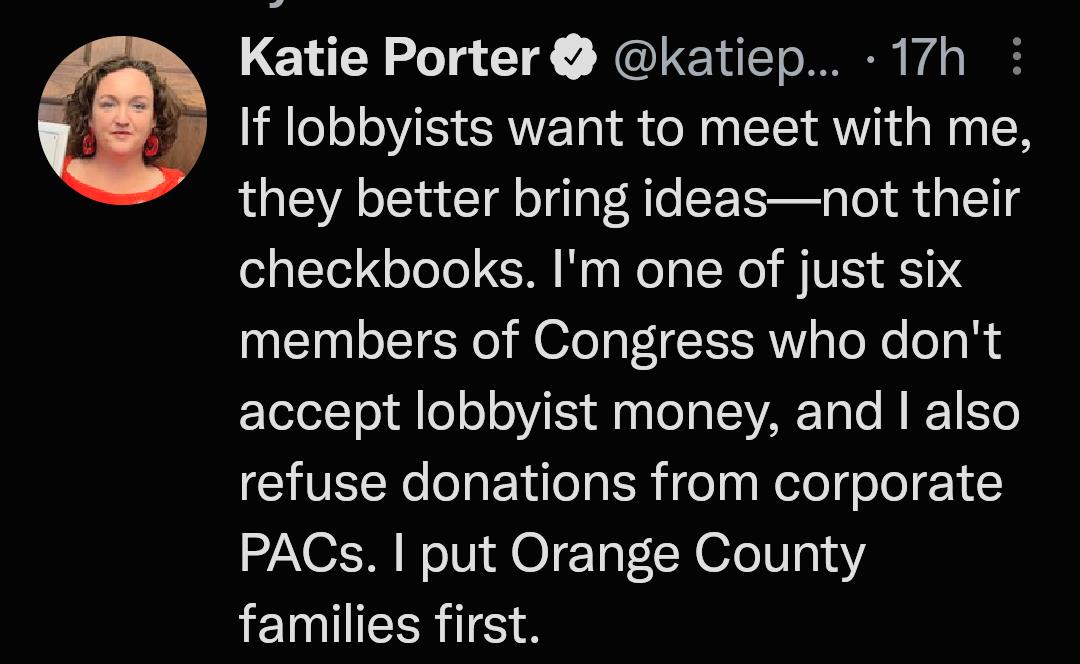 Katie Porter katiep 17h If lobbyists want to meet with me they better bring ideasnot their o1 gTed o Jo o T Maa Wola N ol VIS aET0 members of Congress who dont letelToldoo oV Sy nglo o VAR Ta o N IF 1510 IV Ro oaEYdle st R o g K elo goTo 1 PACs put Orange County IEINIEER TS
