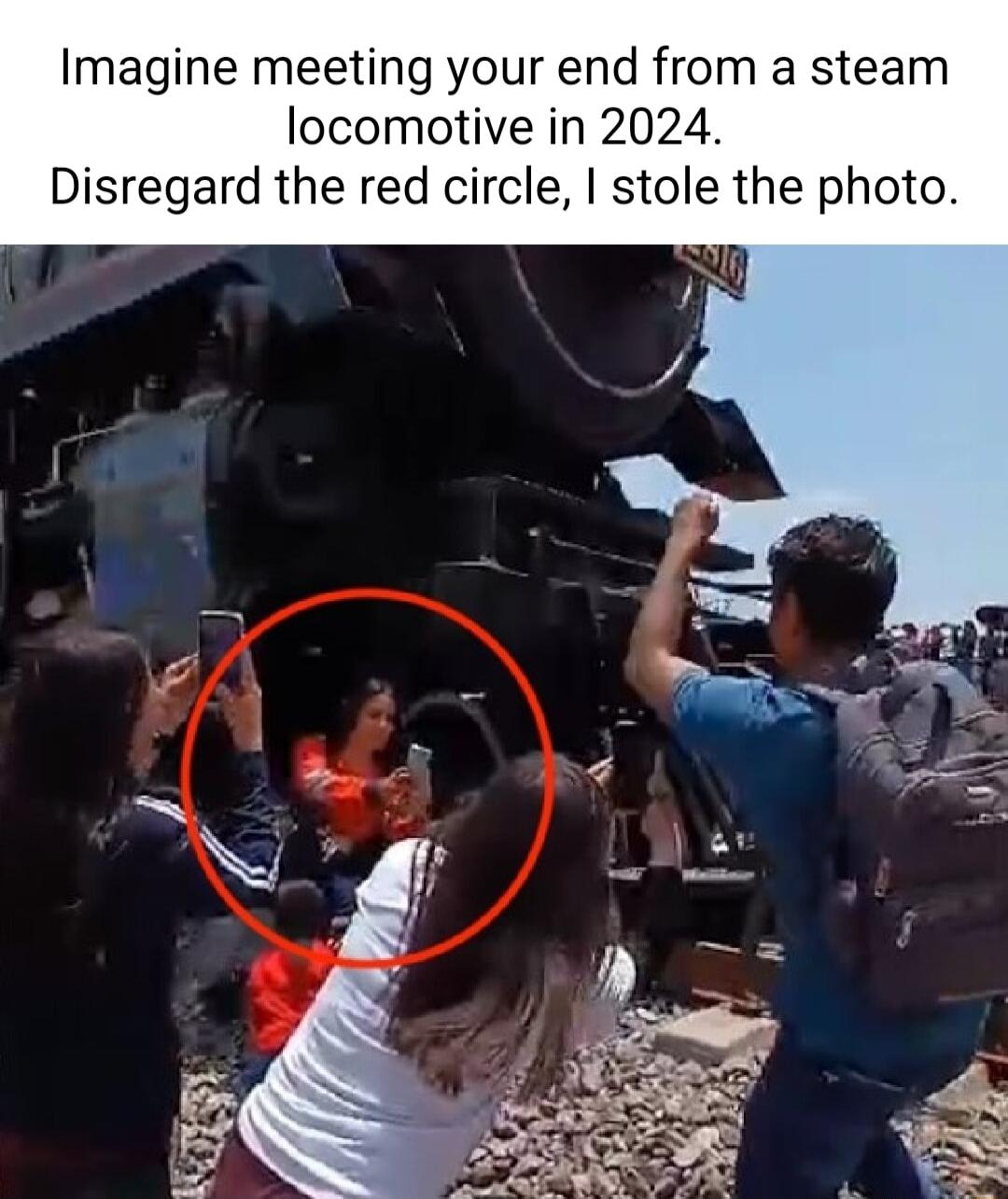 Imagine meeting your end from a steam locomotive in 2024 Disregard the red circle stole the photo