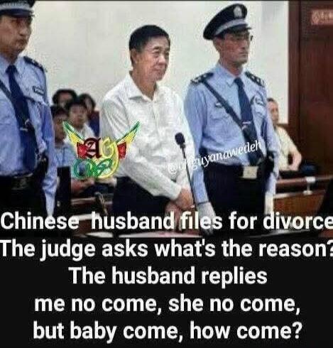 Chinese husband files for divorce. The judge asks what's the reason? The husband replies me no come, she no come, but baby come, how come?
