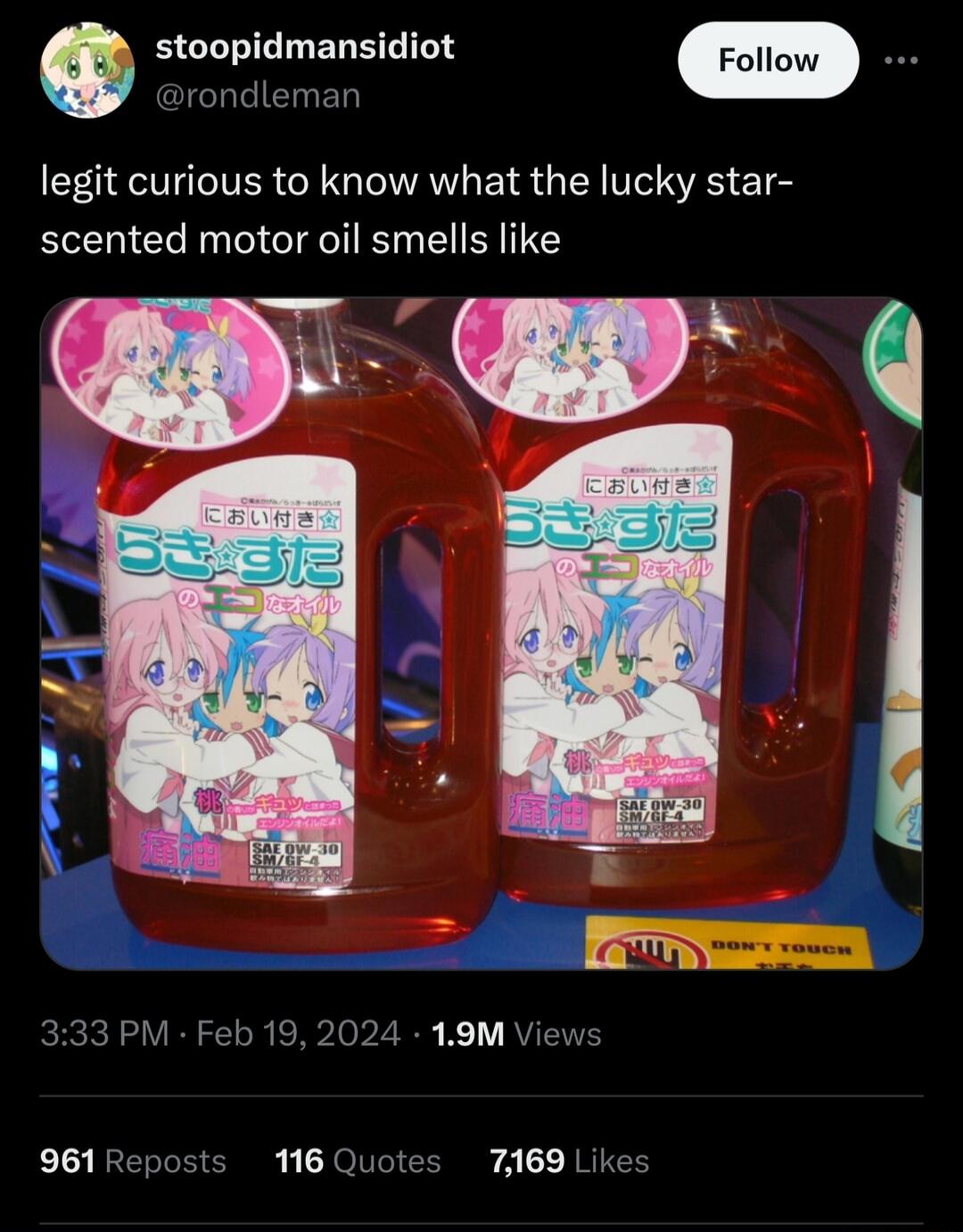 stoopidmansidiot prondleman legit curious to know what the lucky star scented motor oil smells like N 33 PM Feb 19 2024 19M Views 961Reposts 116 Quotes 7169 Likes