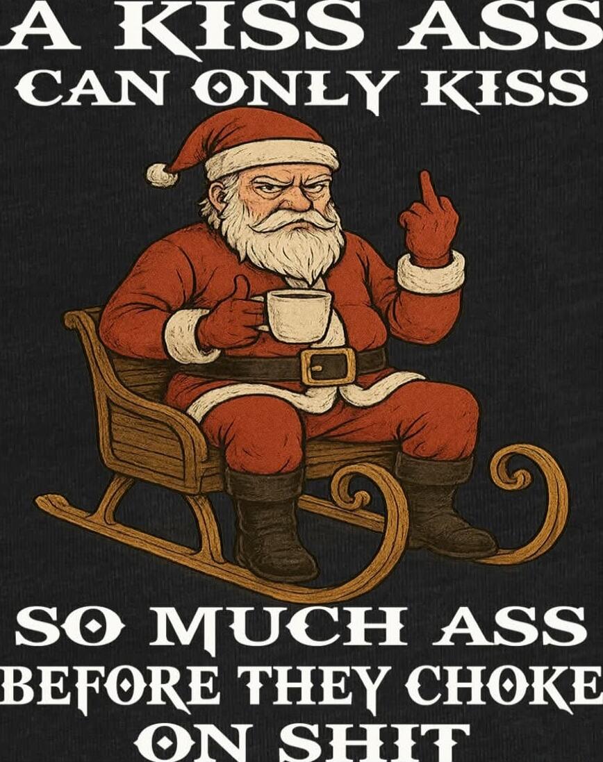 A KISS ASS CAN ONLY KISS SO MUCH ASS BEFORE THEY CHOKE ON SHIT