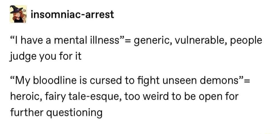 I insomniac arrest I have a mental illness generic vulnerable people judge you for it My bloodline is cursed to fight unseen demons heroic fairy tale esque too weird to be open for further questioning