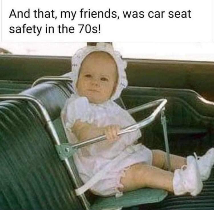 And that my friends was car seat safety in the 70s