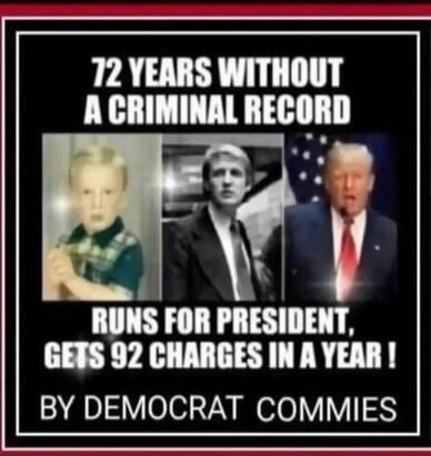 72 YEARS WITHOUT A CRIMINAL RECORD RUNS FOR PRESIDENT, GETS 92 CHARGES IN A YEAR! BY DEMOCRAT COMMIES