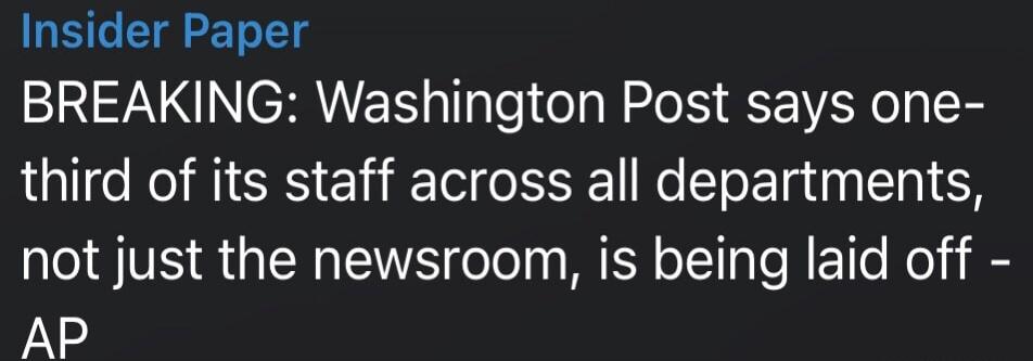 Insider Paper BREAKING: Washington Post says one-third of its staff across all departments, not just the newsroom, is being laid off - AP Session ID: 1078347.