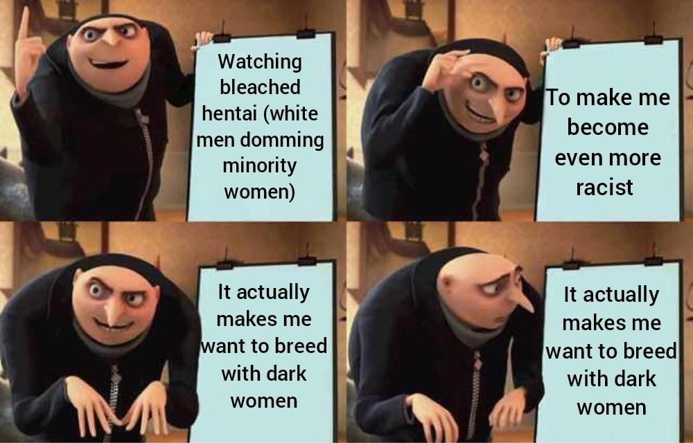 Watching bleached hentai white men domming minority women with dark women o make me become even more racist It actually makes me want to breed with dark women