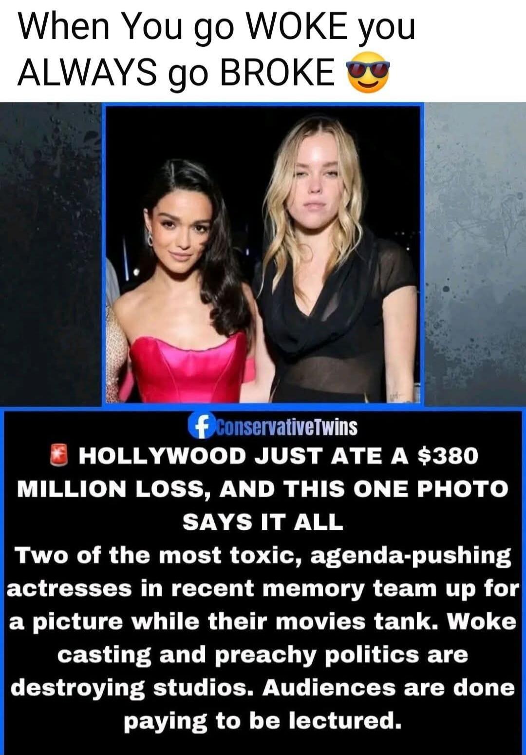 When You go WOKE you ALWAYS go BROKE 😎 HOLLYWOOD JUST ATE A $380 MILLION LOSS, AND THIS ONE PHOTO SAYS IT ALL Two of the most toxic, agenda-pushing actresses in recent memory team up for a picture while their movies tank. Woke casting and preachy politics are destroying studios. Audiences are done paying to be lectured.