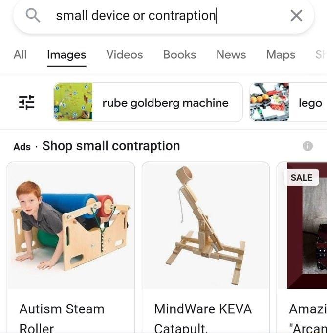 _ small device or contraption X All Images Videos Books News Maps rube goldberg machine lego Ads Shop small contraption SALE Autism Steam MindWare KEVA Amazi Roller Catanult Arcan