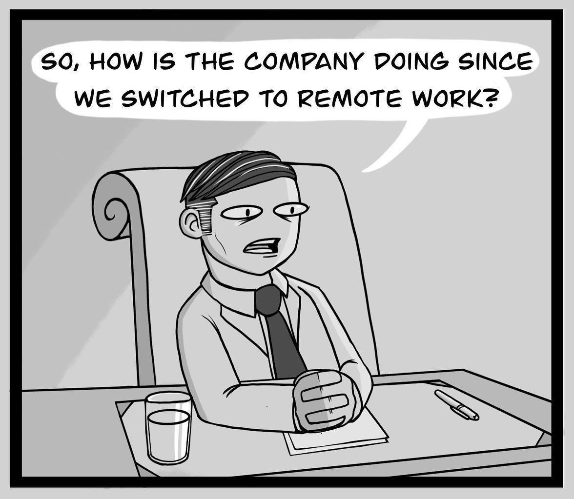 S0 HOW 1S THE COMPANY POING SINCE WE SWITCHED TO REMOTE WORK
