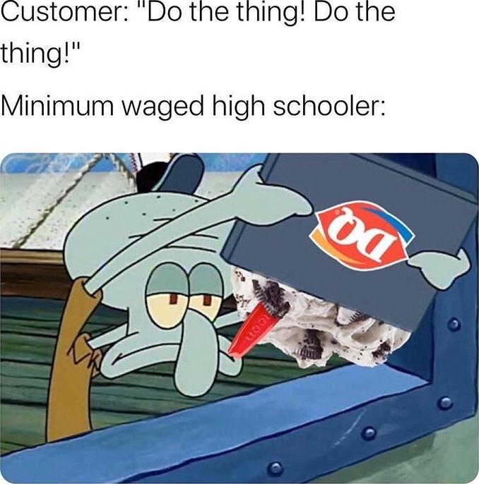 Customer Do the thing Do the thing Minimum waged high schooler