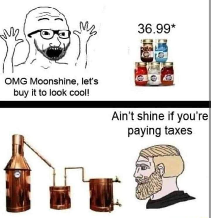 whr OMG Moonshine lets buy it to look cool Aint shine if youre paying taxes