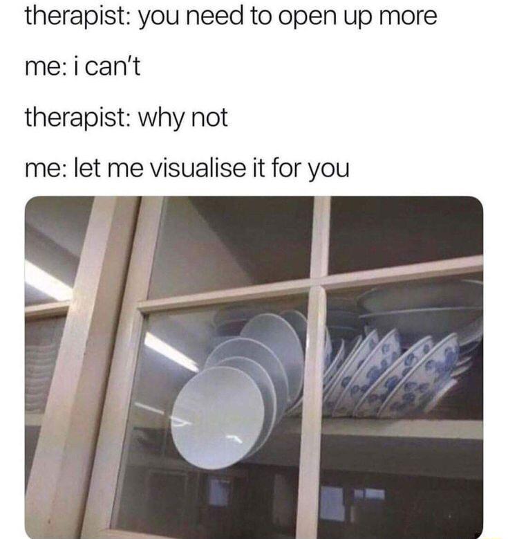 therapist you need to open up more me icant therapist why not me let me visualise it for you