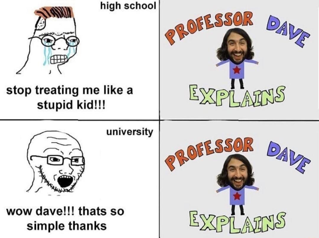 high school stop treating me like a stupid kid university wow dave thats so simple thanks