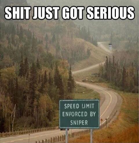 SHIT JUST GOT SERIOUS. SPEED LIMIT ENFORCED BY SNIPER.