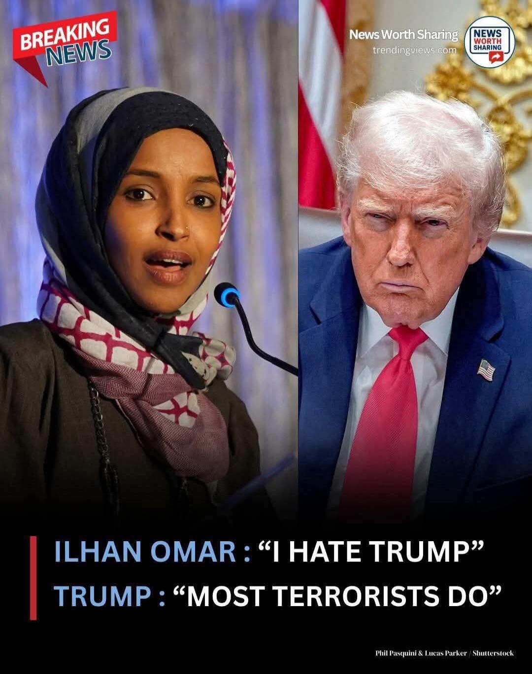 ILHAN OMAR: “I HATE TRUMP” TRUMP: “MOST TERRORISTS DO”