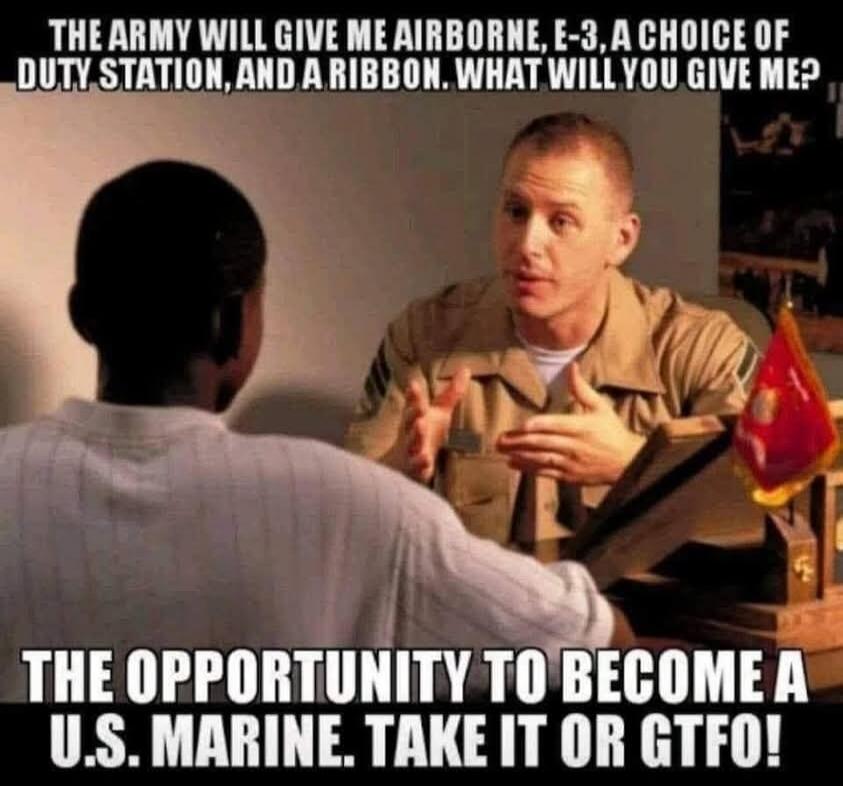 THE ARMY WILL GIVE ME AIRBORNE, E-3, A CHOICE OF DUTY STATION, AND A RIBBON. WHAT WILL YOU GIVE ME? THE OPPORTUNITY TO BECOME A U.S. MARINE. TAKE IT OR GTFO!