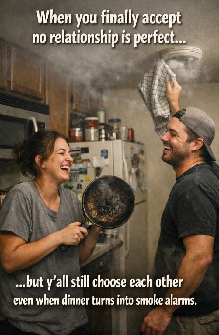 When you finally accept no relationship is perfect... but y'all still choose each other even when dinner turns into smoke alarms.
