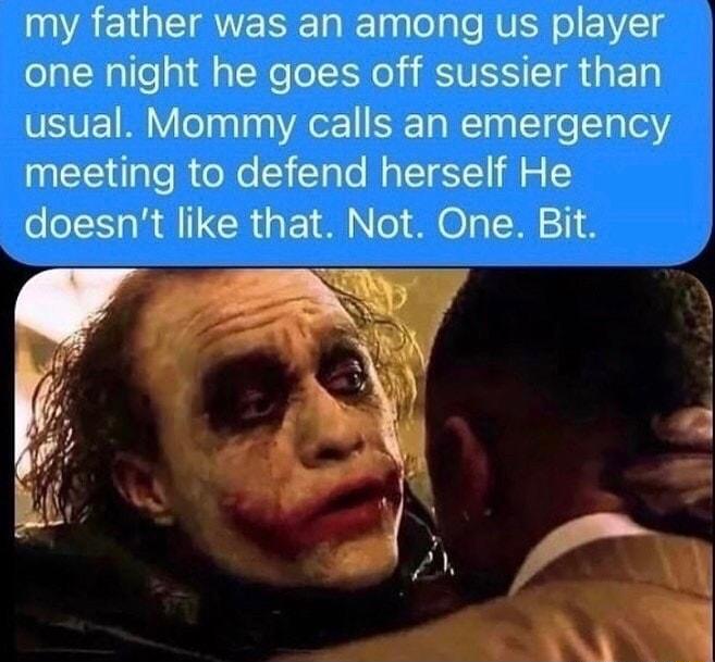 my father was an among us player one night he goes off sussier than usual Mommy calls an emergency meeting to defend herself He doesnt like that Not One Bit