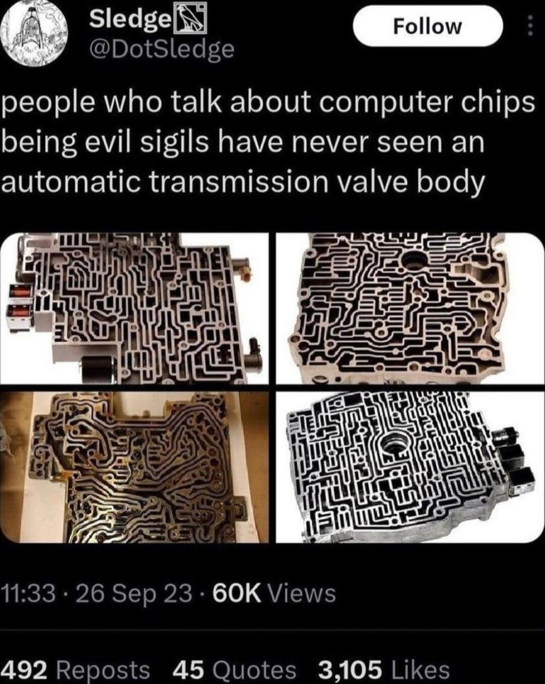 DotSledge people who talk about computer chips being evil sigils have never seen an automatic transmission valve body i Bk ICRSTETo i o VTSNS 492 Reposts 45 Quotes 3105 Likes