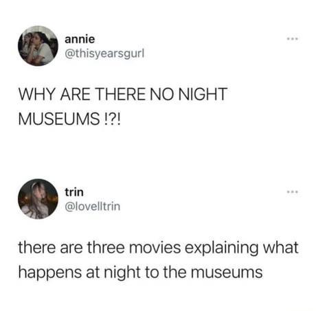 annie thisyearsgurl WHY ARE THERE NO NIGHT MUSEUMS 12 trin lovelltrin there are three movies explaining what happens at night to the museums