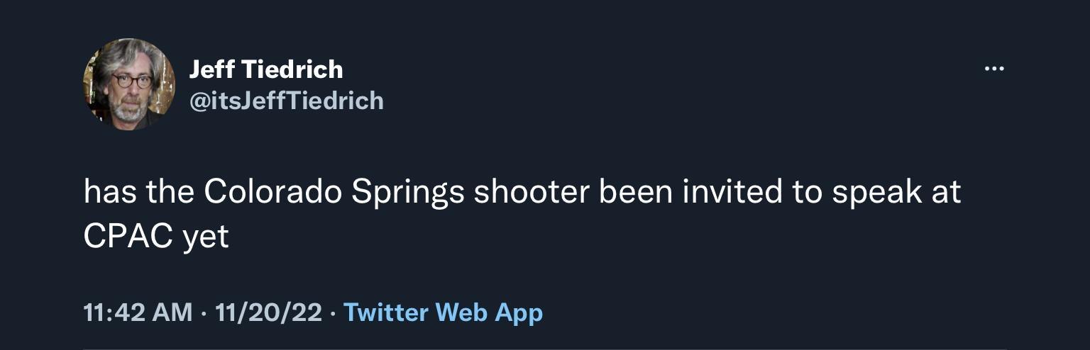 sotTioarich aitsloffTiodrich has the Colorado Springs shooter been invited to speak at CPAC yet 1142AM 12022 Twitter Web App
