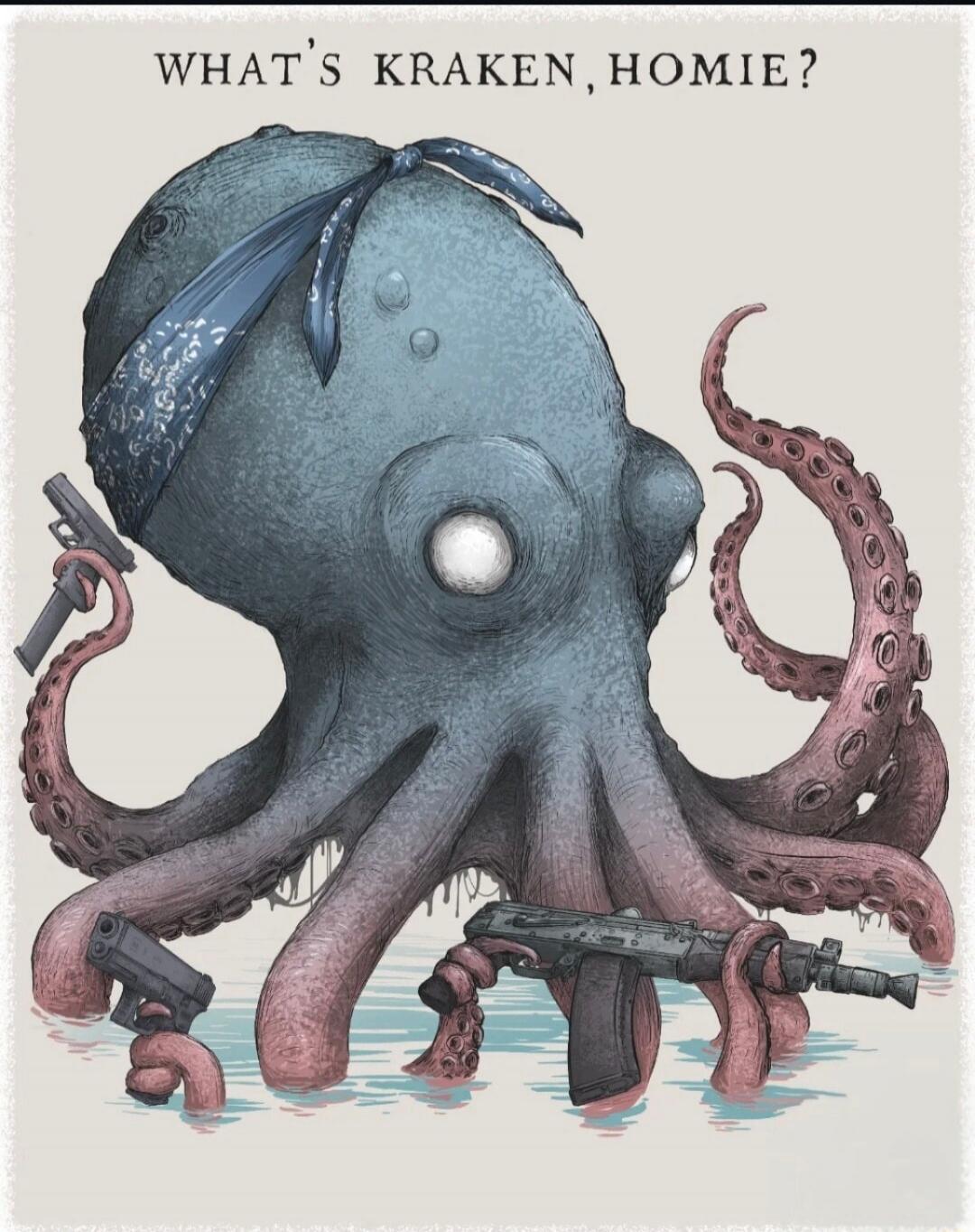 WHAT'S KRAKEN, HOMIE?